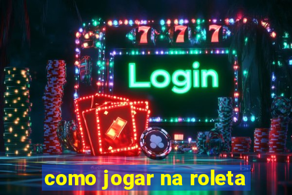 como jogar na roleta